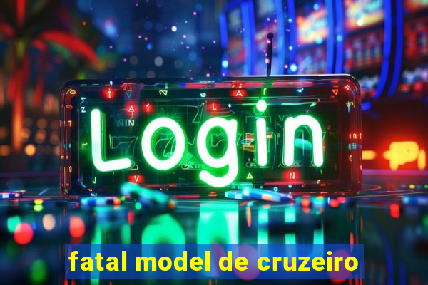 fatal model de cruzeiro